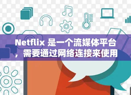 Netflix 是一个流媒体平台,需要通过网络连接来使用。如果你遇到了网络连接问题,可以按照以下步骤进行故障排查和设置 Netflix 是一个流媒体平台,需要通过网络连接来使用。如果你遇到了网络连接问题,可以按照以下步骤进行故障排查和设置