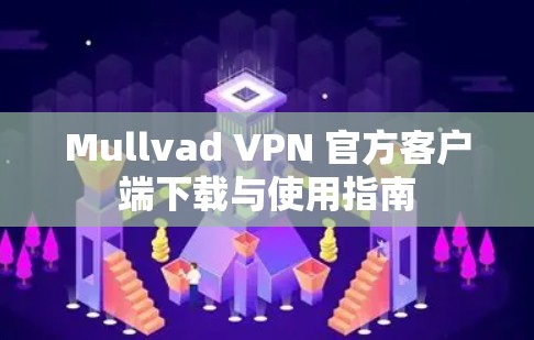Mullvad VPN 官方客户端下载与使用指南 Mullvad VPN 官方客户端下载与使用指南