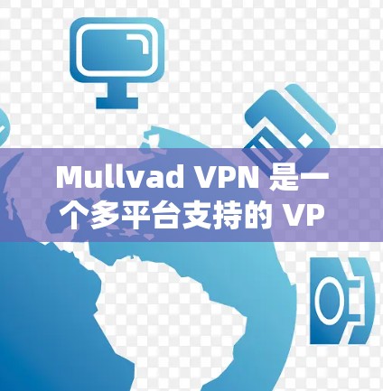 Mullvad VPN 是一个多平台支持的 VPN 服务,用户可以根据自己的设备选择合适的版本进行下载和安装。以下是各个平台的具体下载步骤和注意事项 Mullvad VPN 是一个多平台支持的 VPN 服务,用户可以根据自己的设备选择合适的版本进行下载和安装。以下是各个平台的具体下载步骤和注意事项