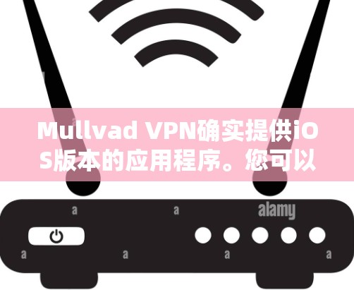 Mullvad VPN确实提供iOS版本的应用程序。您可以通过以下步骤在您的iPhone或iPad上安装Mullvad VPN Mullvad VPN确实提供iOS版本的应用程序。您可以通过以下步骤在您的iPhone或iPad上安装Mullvad VPN