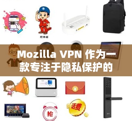Mozilla VPN 作为一款专注于隐私保护的 VPN 服务,具备多方面的安全特性和隐私保护措施。以下是对其隐私功能的详细分析 Mozilla VPN 作为一款专注于隐私保护的 VPN 服务,具备多方面的安全特性和隐私保护措施。以下是对其隐私功能的详细分析