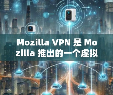 Mozilla VPN 是 Mozilla 推出的一个虚拟专用网络服务,用户可以通过它来保护隐私并访问受限的内容。要下载 Mozilla VPN 的 Android 版,以下是步骤 Mozilla VPN 是 Mozilla 推出的一个虚拟专用网络服务,用户可以通过它来保护隐私并访问受限的内容。要下载 Mozilla VPN 的 Android 版,以下是步骤