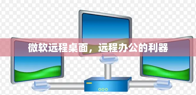 微软远程桌面,远程办公的利器 微软远程桌面,远程办公的利器