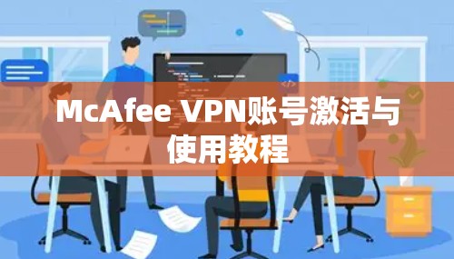 McAfee VPN账号激活与使用教程 McAfee VPN账号激活与使用教程
