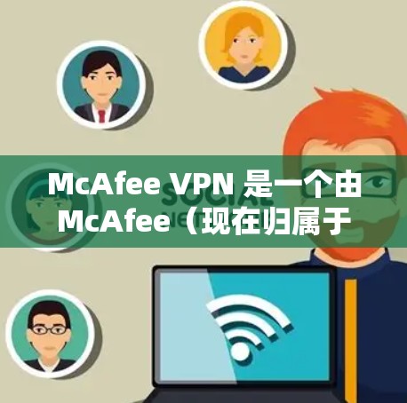McAfee VPN 是一个由McAfee（现在归属于平安科技）开发的网络安全产品之一，其安全性和功能性受到广泛关注。以下是关于 McAfee VPN 的安全评测的一些关键点和信息