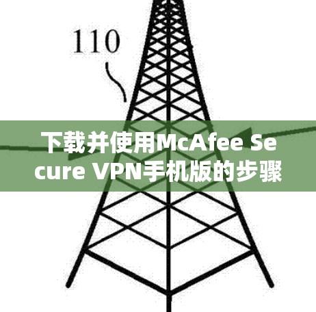 下载并使用McAfee Secure VPN手机版的步骤如下