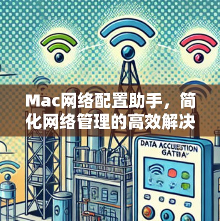 Mac网络配置助手，简化网络管理的高效解决方案