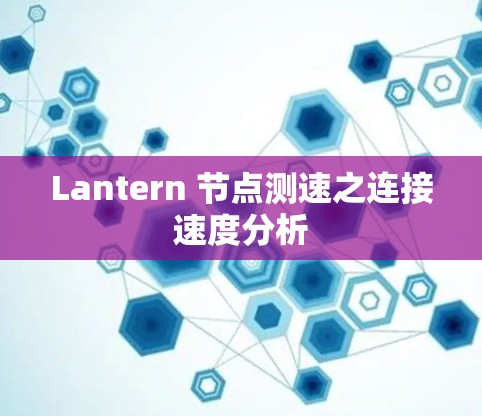 Lantern 节点测速之连接速度分析 Lantern 节点测速之连接速度分析
