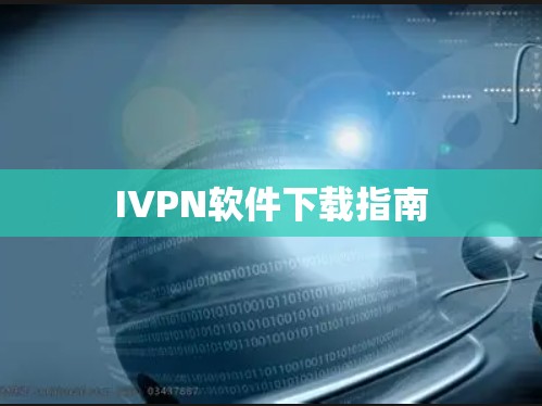IVPN软件下载指南 IVPN软件下载指南