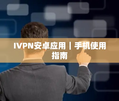 IVPN安卓应用｜手机使用指南