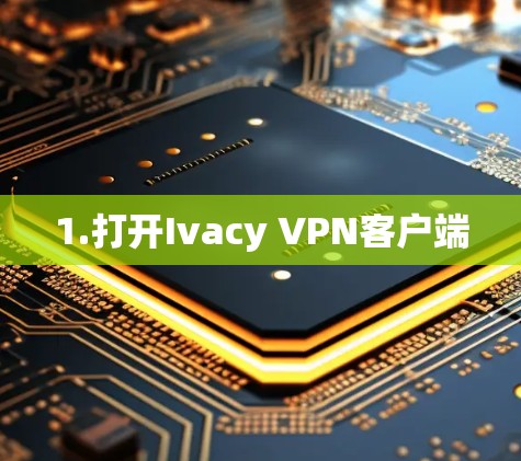 1.打开Ivacy VPN客户端 1.打开Ivacy VPN客户端