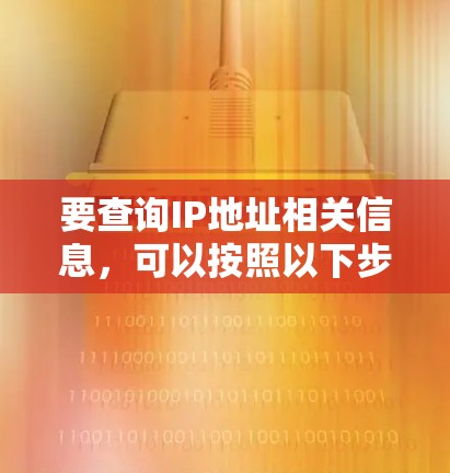 要查询IP地址相关信息，可以按照以下步骤进行