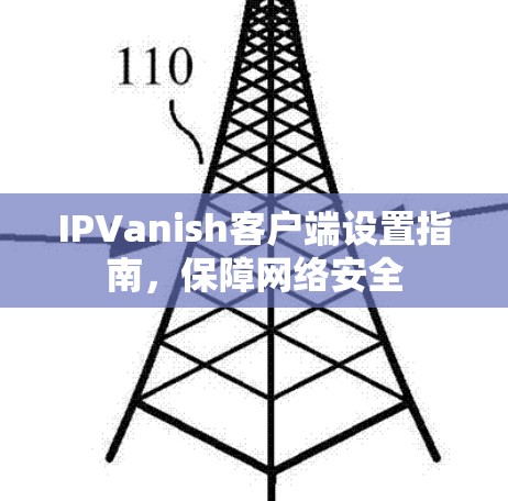 IPVanish客户端设置指南,保障网络安全 IPVanish客户端设置指南,保障网络安全