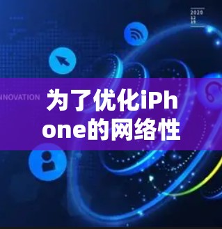 为了优化iPhone的网络性能，可以按照以下步骤进行