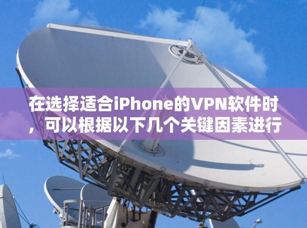 在选择适合iPhone的VPN软件时，可以根据以下几个关键因素进行比较和选择