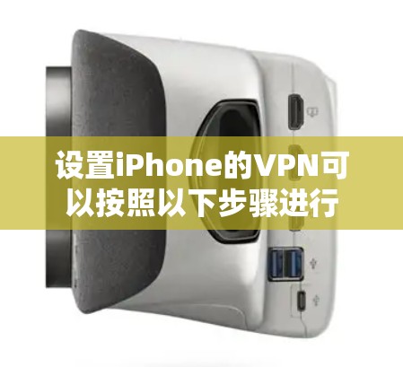 设置iPhone的VPN可以按照以下步骤进行 设置iPhone的VPN可以按照以下步骤进行