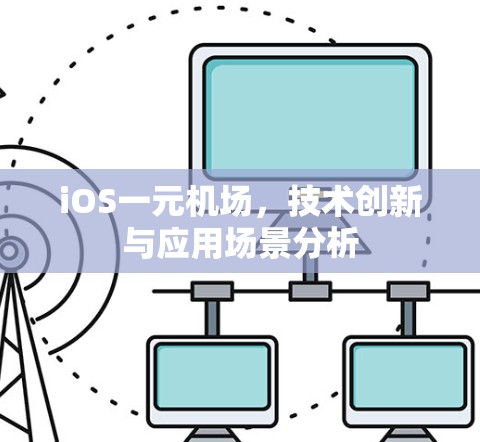 iOS一元机场，技术创新与应用场景分析