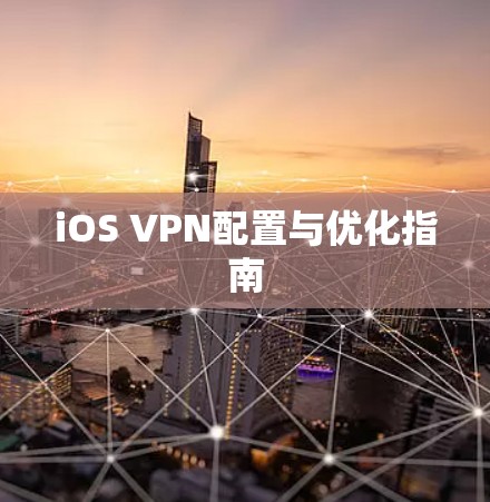 iOS VPN配置与优化指南 iOS VPN配置与优化指南