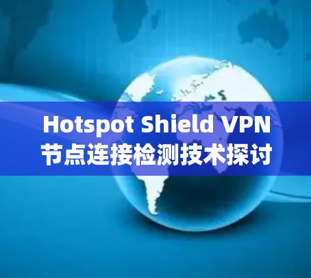 Hotspot Shield VPN节点连接检测技术探讨 Hotspot Shield VPN节点连接检测技术探讨