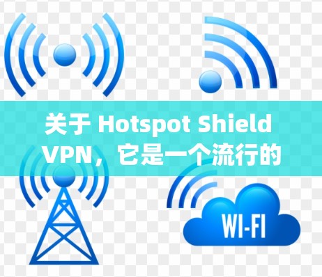 关于 Hotspot Shield VPN,它是一个流行的 VPN 服务,提供高速度和强大的隐私保护功能。如果你正在寻找推荐,以下是一些相关建议 关于 Hotspot Shield VPN,它是一个流行的 VPN 服务,提供高速度和强大的隐私保护功能。如果你正在寻找推荐,以下是一些相关建议