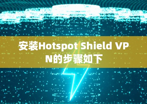 安装Hotspot Shield VPN的步骤如下