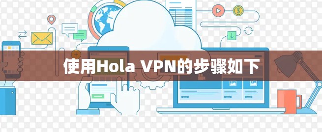 使用Hola VPN的步骤如下