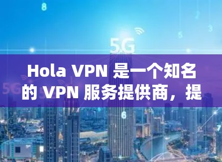 Hola VPN 是一个知名的 VPN 服务提供商,提供高速 VPN 连接,适合用户需要匿名网络访问、保护隐私或绕过地理限制的需求。以下是关于 Hola VPN 的一些推荐和注意事项 Hola VPN 是一个知名的 VPN 服务提供商,提供高速 VPN 连接,适合用户需要匿名网络访问、保护隐私或绕过地理限制的需求。以下是关于 Hola VPN 的一些推荐和注意事项