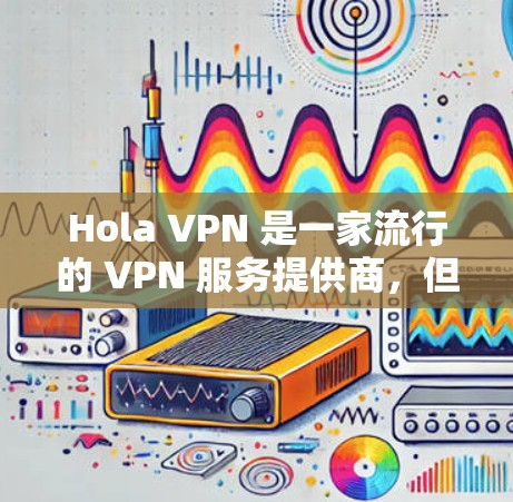 Hola VPN 是一家流行的 VPN 服务提供商,但目前我没有找到官方的 Hola VPN 电脑版软件。通常,Hola VPN 可能只提供浏览器扩展或移动应用,而不是专门的桌面应用程序 Hola VPN 是一家流行的 VPN 服务提供商,但目前我没有找到官方的 Hola VPN 电脑版软件。通常,Hola VPN 可能只提供浏览器扩展或移动应用,而不是专门的桌面应用程序