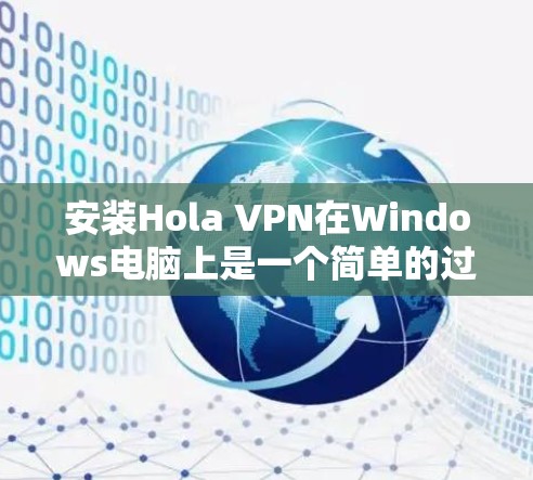 安装Hola VPN在Windows电脑上是一个简单的过程。以下是详细的安装教程 安装Hola VPN在Windows电脑上是一个简单的过程。以下是详细的安装教程