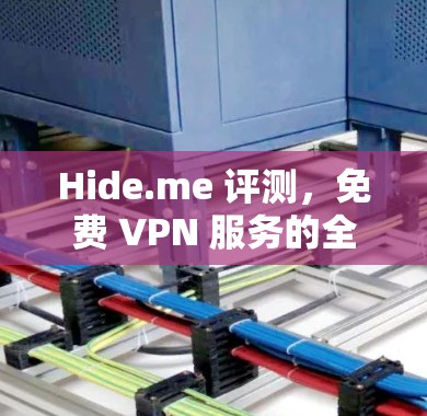 Hide.me 评测，免费 VPN 服务的全面分析
