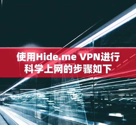 使用Hide.me VPN进行科学上网的步骤如下 使用Hide.me VPN进行科学上网的步骤如下