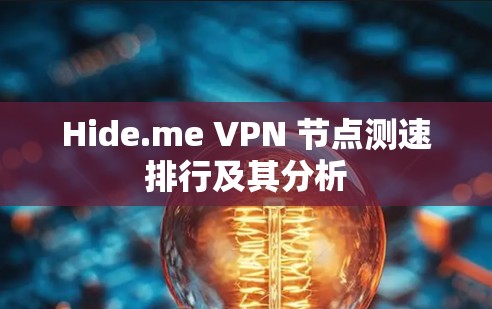 Hide.me VPN 节点测速排行及其分析 Hide.me VPN 节点测速排行及其分析
