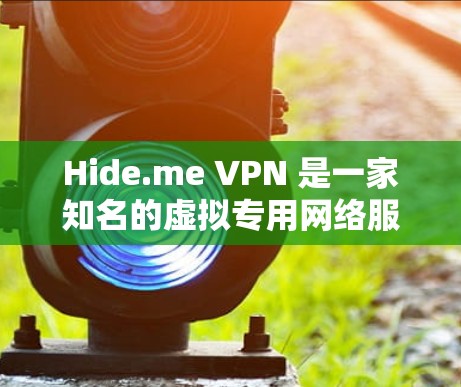 Hide.me VPN 是一家知名的虚拟专用网络服务提供商，以其强大的匿名性和安全性而闻名。以下是关于 Hide.me VPN 官网和其高速 VPN 工具的一些关键信息