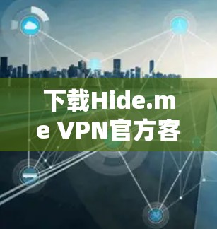 下载Hide.me VPN官方客户端的步骤如下