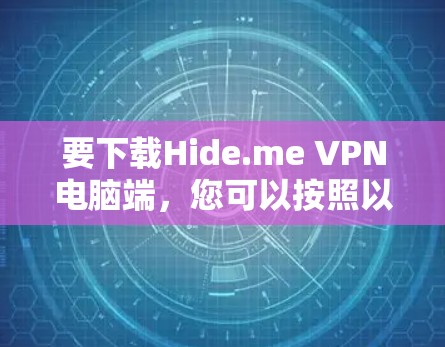 要下载Hide.me VPN电脑端，您可以按照以下步骤操作