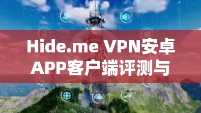 Hide.me VPN安卓APP客户端评测与分析