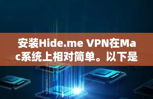 安装Hide.me VPN在Mac系统上相对简单。以下是详细的步骤指南