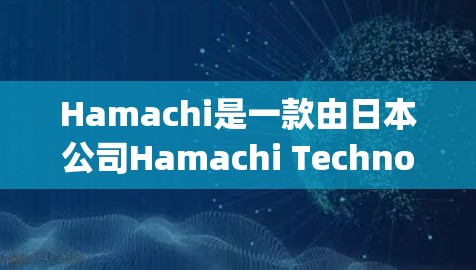 Hamachi是一款由日本公司Hamachi Technology开发的VPN软件，用于通过互联网连接远程服务器或其他用户，创建虚拟内部网络。以下是关于Hamachi网络连接的常见问题及解决方法