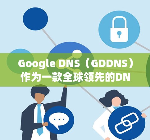 Google DNS(GDDNS)作为一款全球领先的DNS服务提供商,提供了许多优化网络性能的功能和配置选项。以下是一些关于如何优化Google DNS网络性能的方法和建议 Google DNS(GDDNS)作为一款全球领先的DNS服务提供商,提供了许多优化网络性能的功能和配置选项。以下是一些关于如何优化Google DNS网络性能的方法和建议