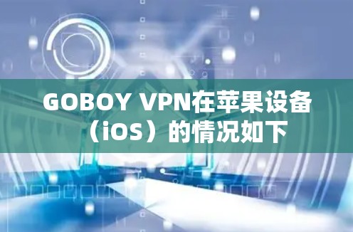 GOBOY VPN在苹果设备(iOS)的情况如下 GOBOY VPN在苹果设备(iOS)的情况如下