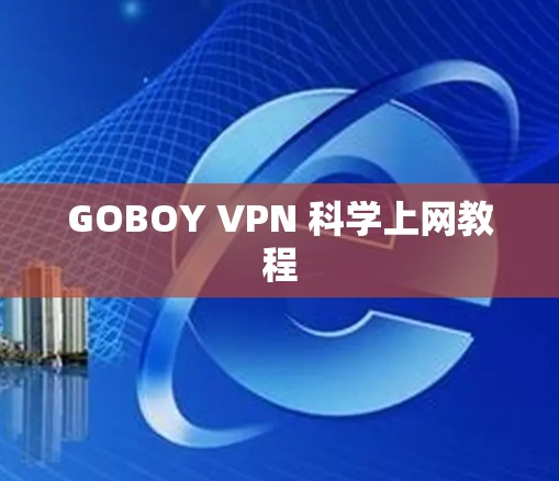 GOBOY VPN 科学上网教程 GOBOY VPN 科学上网教程