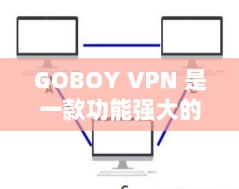 GOBOY VPN 是一款功能强大的翻墙软件,适用于绕开网络限制访问受限网站。以下是对 GOBOY VPN 的详细分析 GOBOY VPN 是一款功能强大的翻墙软件,适用于绕开网络限制访问受限网站。以下是对 GOBOY VPN 的详细分析