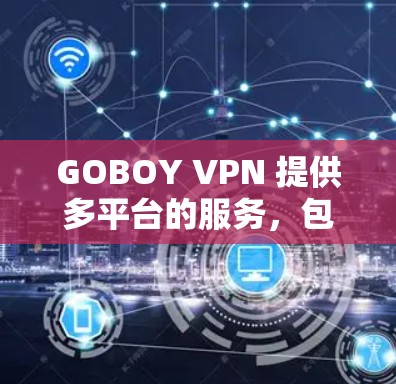 GOBOY VPN 提供多平台的服务,包括电脑版。以下是使用 GOBOY VPN 在电脑上的步骤 GOBOY VPN 提供多平台的服务,包括电脑版。以下是使用 GOBOY VPN 在电脑上的步骤