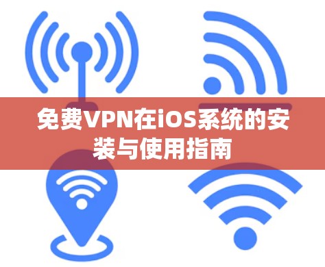 免费VPN在iOS系统的安装与使用指南
