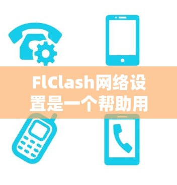 FlClash网络设置是一个帮助用户解决网络冲突的工具，适用于检测和处理局域网中的IP地址冲突。以下是详细的设置步骤和注意事项