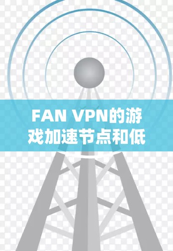 FAN VPN的游戏加速节点和低延迟线路设计是为了优化游戏性能,提升用户体验。以下是详细的解释 FAN VPN的游戏加速节点和低延迟线路设计是为了优化游戏性能,提升用户体验。以下是详细的解释