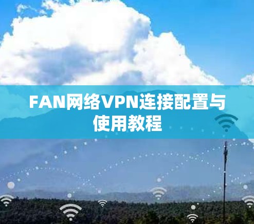 FAN网络VPN连接配置与使用教程 FAN网络VPN连接配置与使用教程