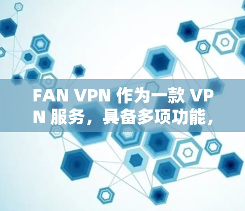 FAN VPN 作为一款 VPN 服务,具备多项功能,能够满足用户的隐私保护和网络安全需求。以下是对其功能的详细分析 FAN VPN 作为一款 VPN 服务,具备多项功能,能够满足用户的隐私保护和网络安全需求。以下是对其功能的详细分析