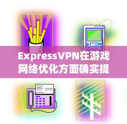 ExpressVPN在游戏网络优化方面确实提供了一些功能,特别是在节点推荐和服务器选择上,以优化游戏体验。以下是对ExpressVPN游戏网络优化的详细分析 ExpressVPN在游戏网络优化方面确实提供了一些功能,特别是在节点推荐和服务器选择上,以优化游戏体验。以下是对ExpressVPN游戏网络优化的详细分析