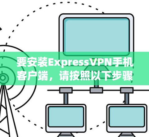 要安装ExpressVPN手机客户端,请按照以下步骤操作 要安装ExpressVPN手机客户端,请按照以下步骤操作
